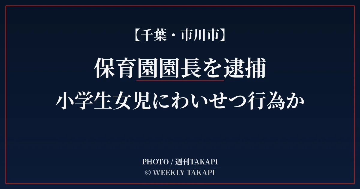千葉県市川市で保育園園長の男が小学生女児へのわいせつ行為の疑いで逮捕された事件