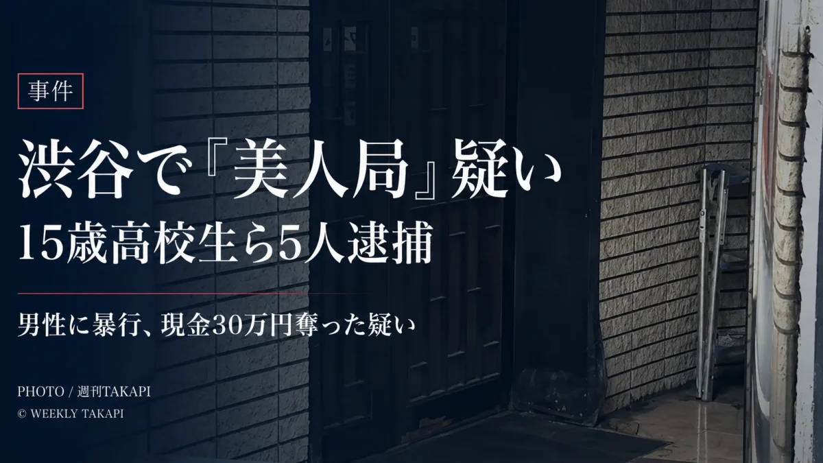 東京・渋谷区で15歳高校生ら5人が逮捕された「美人局」事件を伝える週刊TAKAPIのニュースアイキャッチ