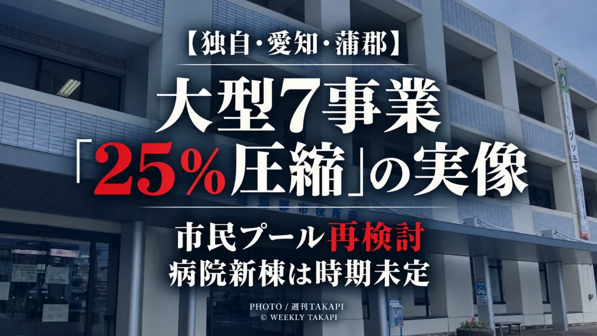 蒲郡市の大型投資7事業について25％が各事業一律削減ではなく2027～2036年度の関連費用圧縮目標であることを週刊TAKAPIが独自取材
