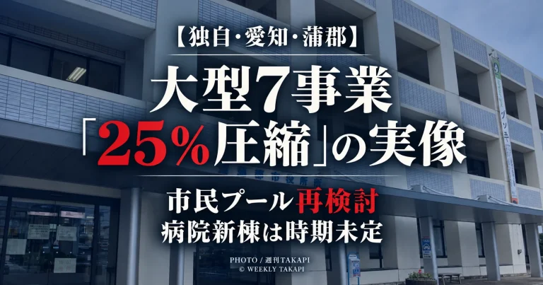 蒲郡市の大型投資7事業について25％が各事業一律削減ではなく2027～2036年度の関連費用圧縮目標であることを週刊TAKAPIが独自取材