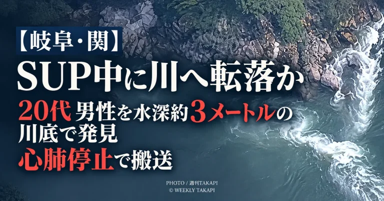 岐阜県関市の川沿いキャンプ場でSUP中に転落したとみられる20代男性が水深約3メートルの川底で発見され、心肺停止で搬送された事案を伝える週刊TAKAPIの報道アイキャッチ