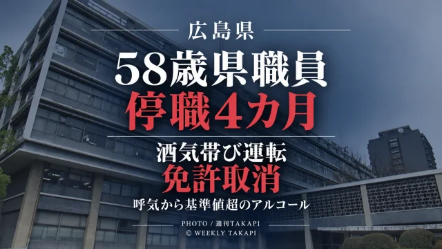 広島県が酒気帯び運転で運転免許を取り消された総務局の58歳男性任用職員を停職4カ月の懲戒処分としたニュースを伝える週刊TAKAPIの報道アイキャッチ