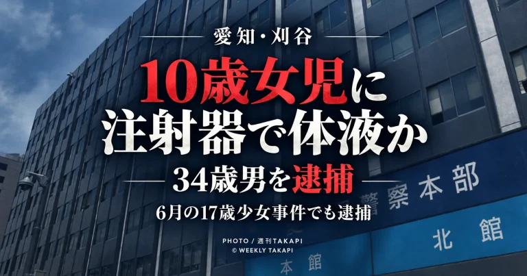 愛知県刈谷市で10歳の女子小学生に注射器を使って体液をかけた疑いで34歳男が逮捕された事件を伝える週刊TAKAPIのアイキャッチ