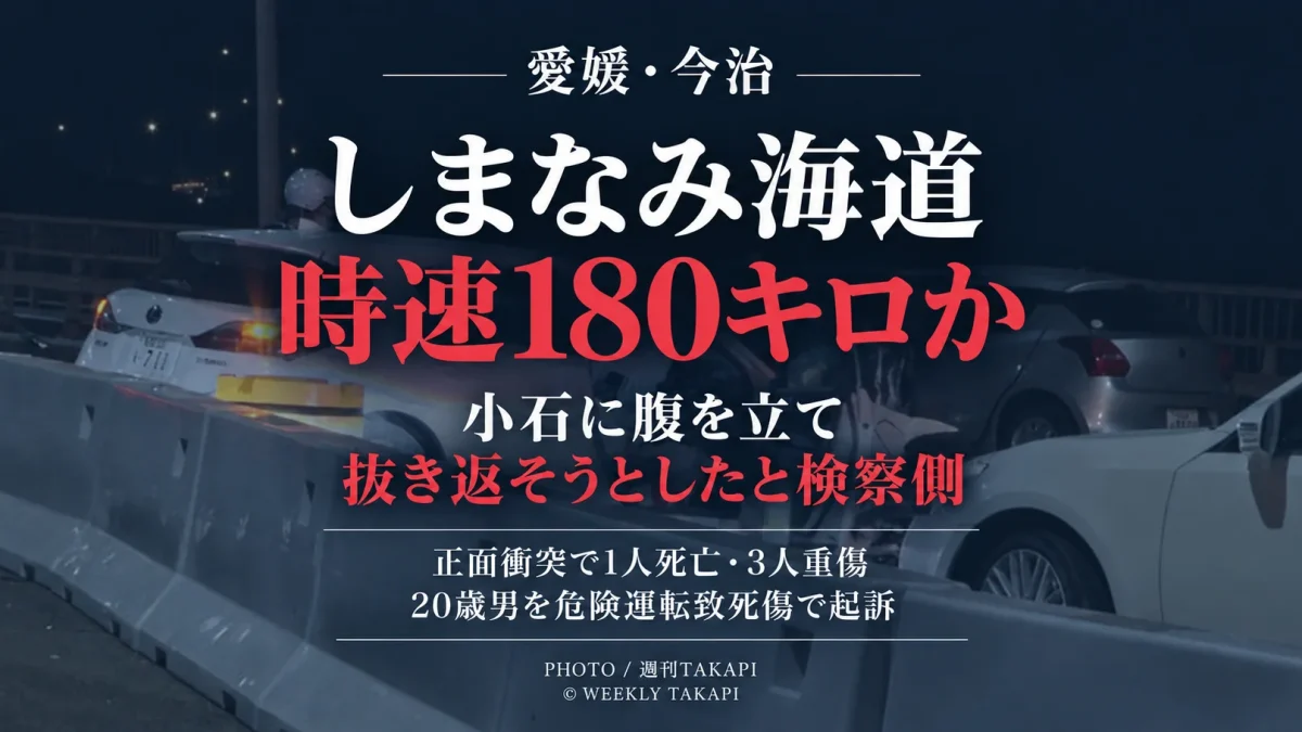 愛媛県今治市のしまなみ海道で乗用車同士が正面衝突し1人が死亡、3人が重傷を負った事故で、20歳男が危険運転致死傷罪で起訴されたニュースを伝える週刊TAKAPIの報道アイキャッチ