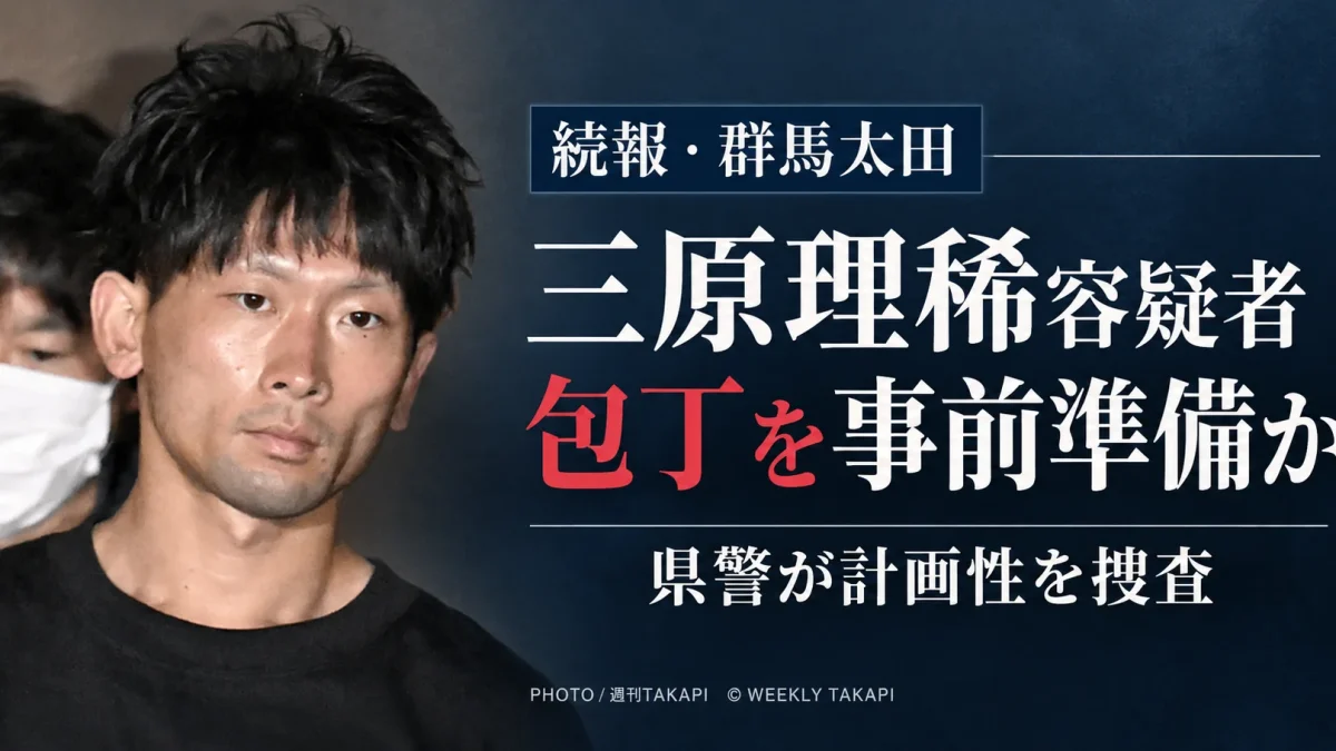 群馬県太田市で手塚由佳さんが死亡し長男が切りつけられた事件で、三原理稀容疑者が事前に包丁を準備していたとみられる続報を伝える週刊TAKAPIの報道アイキャッチ