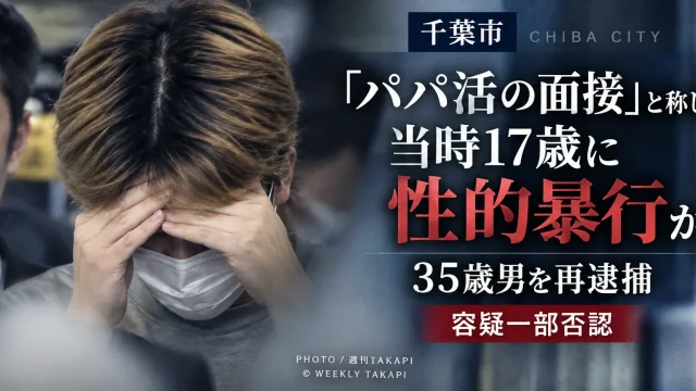 千葉市内で「パパ活の面接」と称して当時17歳の少女に性的暴行を加えた疑いで35歳男が再逮捕された事件を伝える週刊TAKAPIの報道アイキャッチ