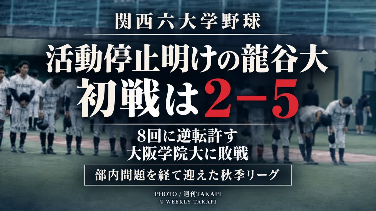 活動停止を終えた龍谷大学硬式野球部が関西六大学野球秋季リーグ初戦で大阪学院大学に2対5で敗れたことを伝える週刊TAKAPIのアイキャッチ