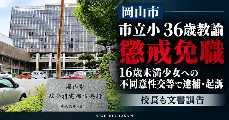 岡山市教育委員会が16歳未満の少女への不同意性交等の罪で起訴された市立小学校の36歳男性教諭を懲戒免職とし、校長も文書訓告となった事案を伝える週刊TAKAPIの報道アイキャッチ