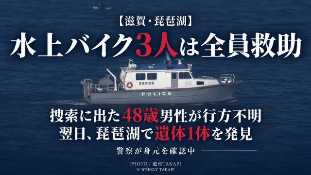 滋賀県の琵琶湖で水上バイクの男性3人が全員救助され、捜索に出た48歳男性とみられる遺体が発見された事案を伝える週刊TAKAPIの報道アイキャッチ