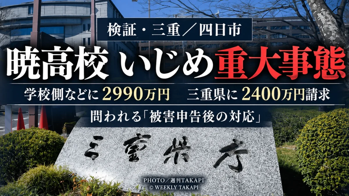 三重県四日市市の暁高校いじめ重大事態を巡り、元生徒が学校側などに2990万円、三重県に2400万円を請求している訴訟と県の再調査を検証する週刊TAKAPIのアイキャッチ