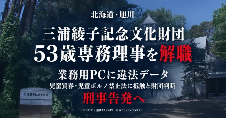 北海道旭川市の三浦綾子記念文化財団が、業務用パソコンから児童ポルノ禁止法に抵触すると判断した違法データを確認し、53歳男性専務理事兼事務局長を解職した事案を伝える週刊TAKAPIの報道アイキャッチ