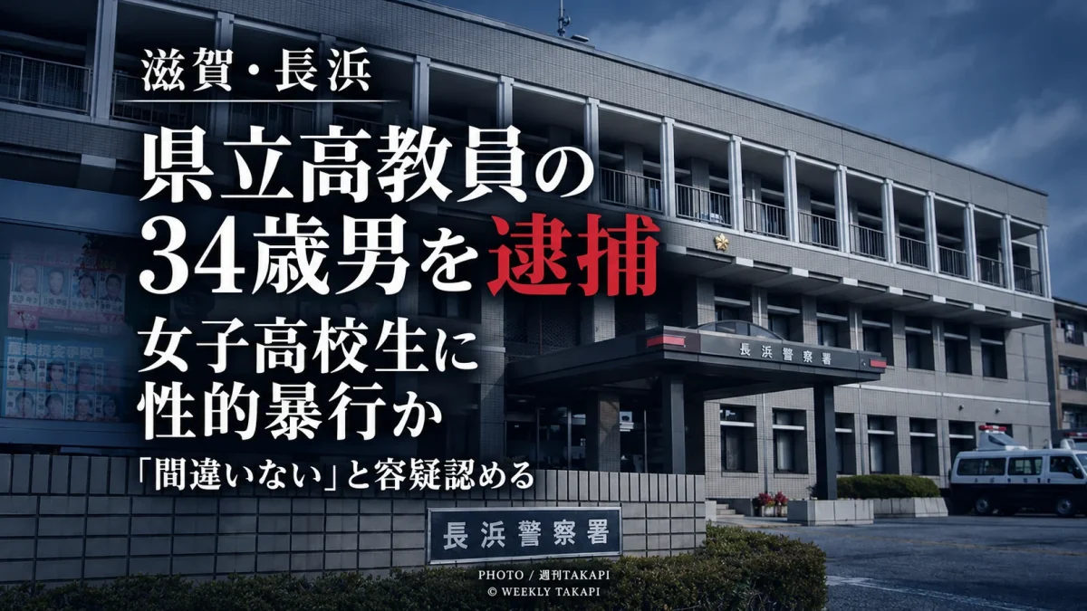 滋賀県長浜市で、県立高校教員の34歳の男が女子高校生に性的暴行を加えた疑いで逮捕された事件を伝える週刊TAKAPIの報道アイキャッチ