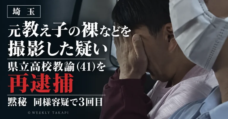 埼玉県で元教え子の20代女性の裸などを撮影した疑いで県立高校教諭（41）が再逮捕された事件を伝える週刊TAKAPIの報道アイキャッチ
