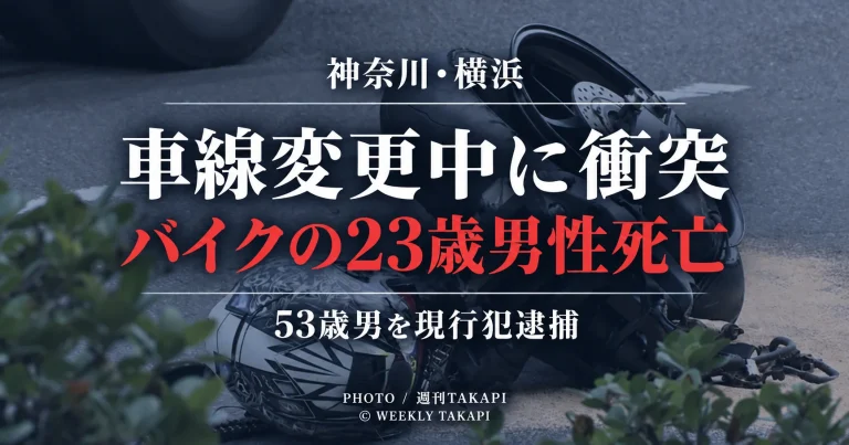 横浜市保土ケ谷区今井町の3車線道路でバイクと乗用車が車線変更しようとした際に衝突し、バイク運転の23歳男性が死亡、乗用車の53歳運転手が現行犯逮捕された事故を伝える週刊TAKAPIの報道アイキャッチ