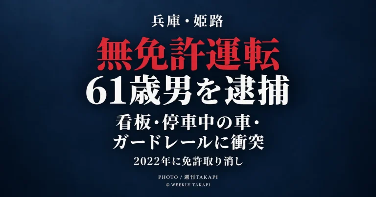 兵庫県姫路市で61歳男が無免許運転容疑で現行犯逮捕され、軽自動車がコンビニ看板や停車中の車、ガードレールに相次いで衝突した事案を伝える週刊TAKAPIのアイキャッチ