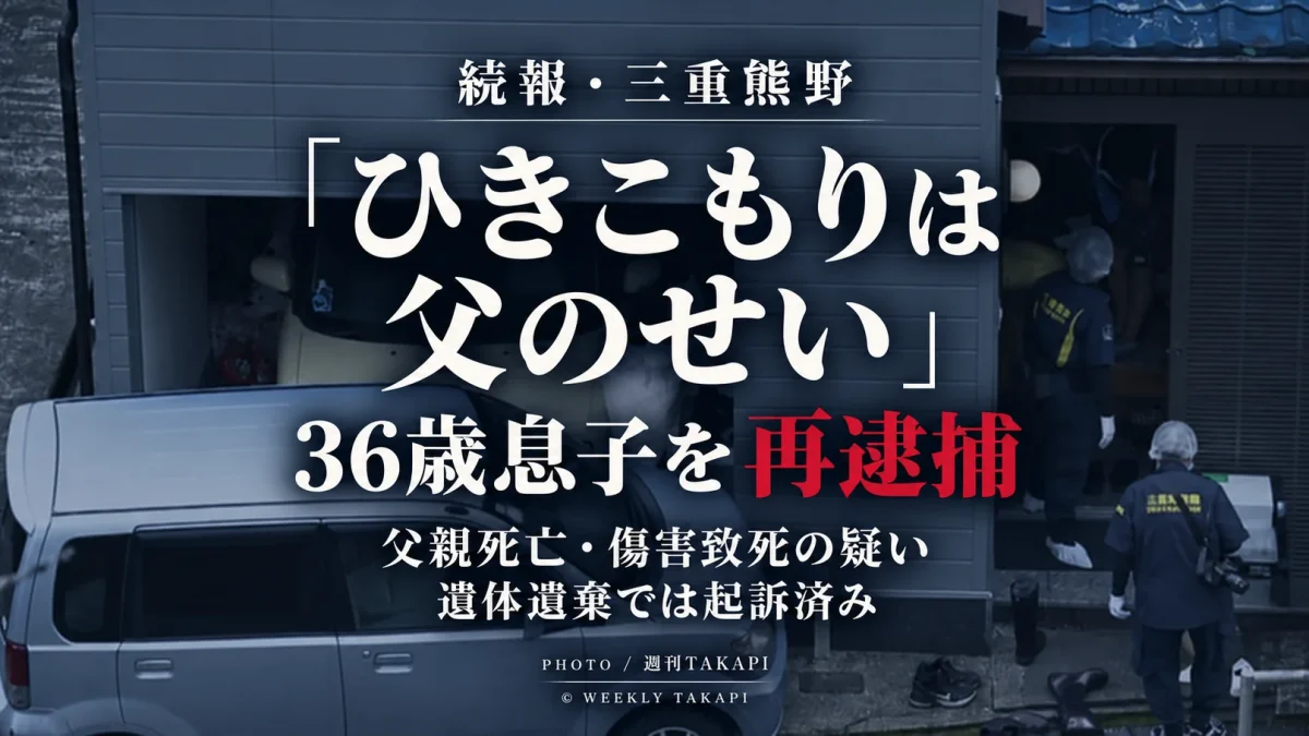 三重県熊野市で父親を死亡させた疑いで36歳の息子が傷害致死容疑で再逮捕された事件を伝える週刊TAKAPIの報道アイキャッチ