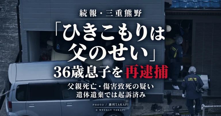 三重県熊野市で父親を死亡させた疑いで36歳の息子が傷害致死容疑で再逮捕された事件を伝える週刊TAKAPIの報道アイキャッチ