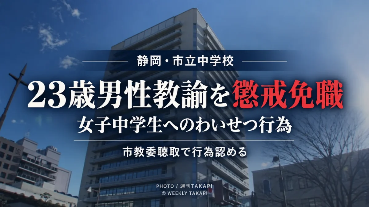 静岡市教育委員会が女子中学生へのわいせつ行為を理由に23歳の男性臨時的任用教諭を懲戒免職とした事案を伝える週刊TAKAPIの報道アイキャッチ