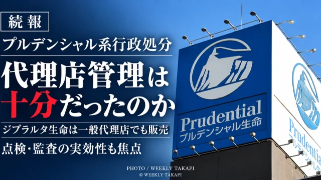 金融庁によるプルデンシャル生命とジブラルタ生命への行政処分を受け、一般代理店の点検・監査や募集管理の実効性が焦点となっていることを伝える週刊TAKAPIの報道アイキャッチ