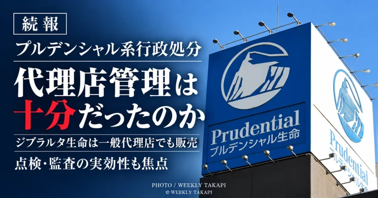 金融庁によるプルデンシャル生命とジブラルタ生命への行政処分を受け、一般代理店の点検・監査や募集管理の実効性が焦点となっていることを伝える週刊TAKAPIの報道アイキャッチ