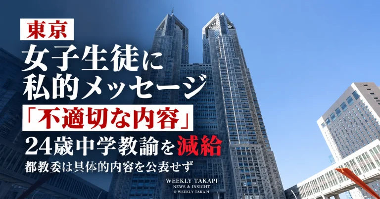 東京都教育委員会が、勤務校の女子生徒に「不適切な内容を含む、私的な内容のメッセージ」を送信するなどした24歳男性中学教諭を減給10分の1・1カ月とした懲戒処分を伝える週刊TAKAPIの報道アイキャッチ