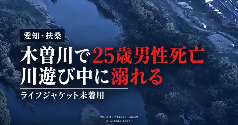 愛知県扶桑町小淵の木曽川で知人らと泳いでいた25歳男性が溺れ死亡した水難事故を伝える週刊TAKAPIの報道アイキャッチ