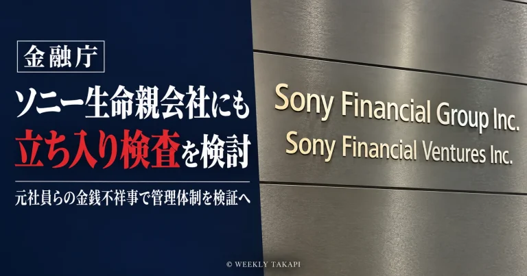 ソニー生命の金銭不祥事を巡り、金融庁が親会社ソニーフィナンシャルグループへの立ち入り検査を検討。社名表示を背景にした週刊TAKAPIの報道画像