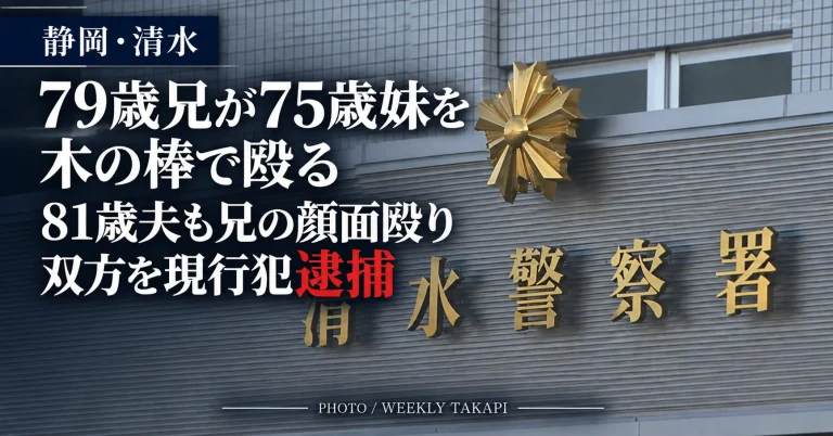 静岡市清水区の住宅で79歳の兄が75歳の妹を木の棒で殴り、81歳の夫も兄の顔面を殴ったとして双方が傷害容疑で現行犯逮捕された事件を伝える週刊TAKAPIの報道アイキャッチ