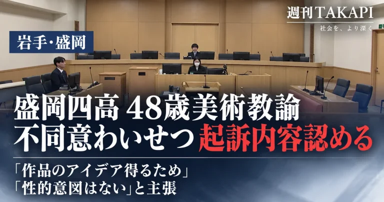 盛岡第四高校の48歳美術教諭が不同意わいせつ罪の初公判で起訴内容を認め、「作品のアイデアを得るため」「性的意図はない」と主張した裁判を伝える週刊TAKAPIの報道アイキャッチ