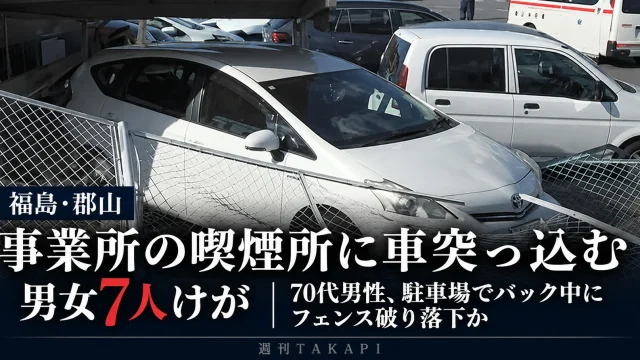 福島県郡山市の事業所で車がフェンスを破って喫煙所側へ突っ込み、70代の運転男性を含む男女7人がけがをした事故を伝える週刊TAKAPIの報道アイキャッチ
