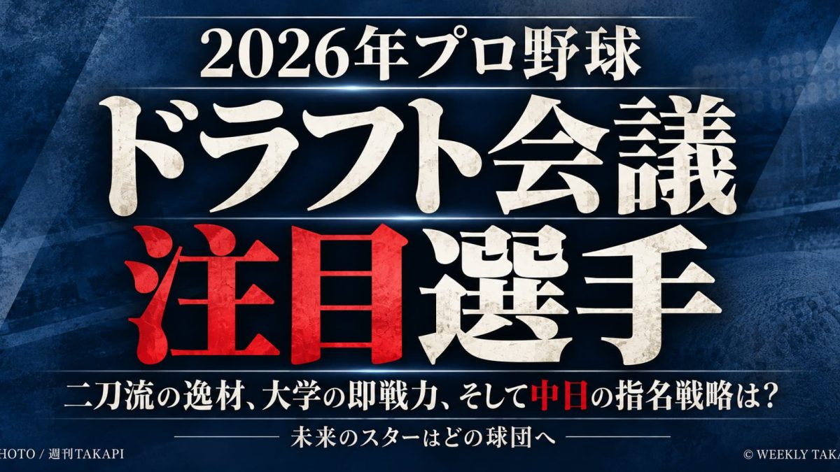 2026年プロ野球ドラフト会議の注目選手を紹介する週刊TAKAPIのアイキャッチ画像