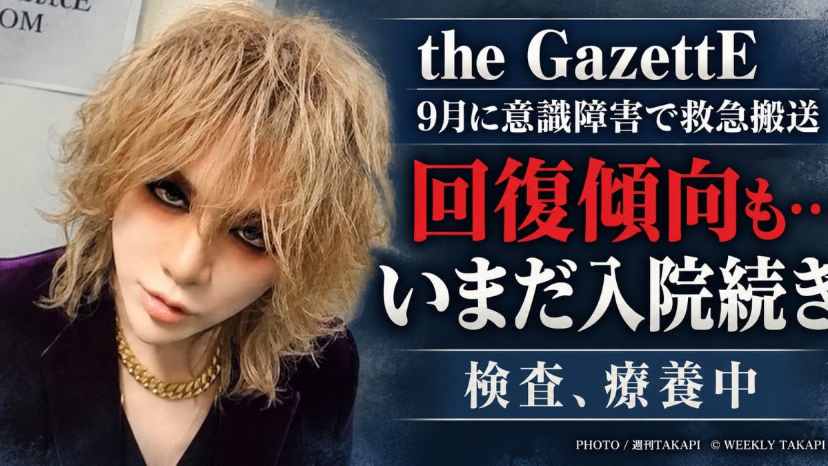 the GazettE・RUKI、意識障害で救急搬送から35日　回復傾向も入院続く