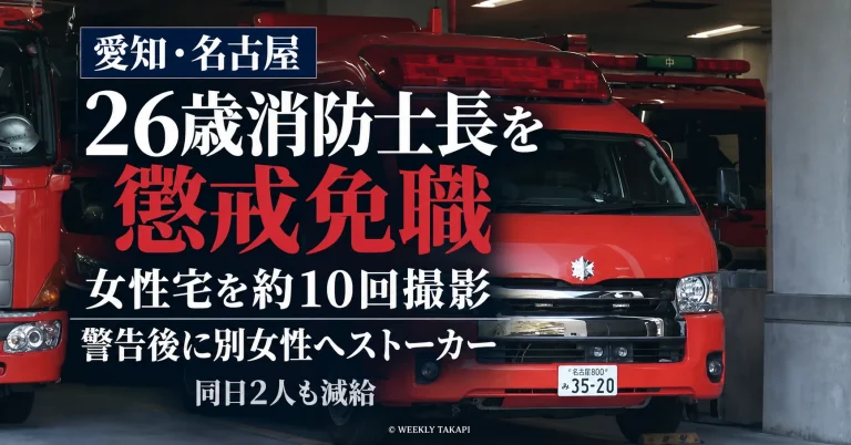 名古屋市消防局中消防署の26歳男性消防士長が女性宅を約10回撮影し、ストーカー行為で警察から警告を受けた後に別の女性への行為でも警告を受け、懲戒免職となったことを伝える週刊TAKAPIの報道アイキャッチ