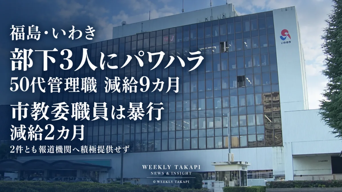 福島県いわき市で50代男性管理職が部下3人へのパワハラで減給9カ月、市教育委員会の60代男性職員が部下への暴行で減給2カ月の懲戒処分を受けた問題を伝える週刊TAKAPIの報道アイキャッチ