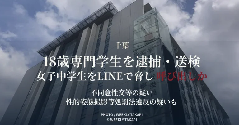 千葉県警が当時16歳未満だった女子中学生をLINEで脅して呼び出し性的暴行を加えた疑いなどで18歳専門学生を逮捕・送検した事件を伝える週刊TAKAPIの報道アイキャッチ