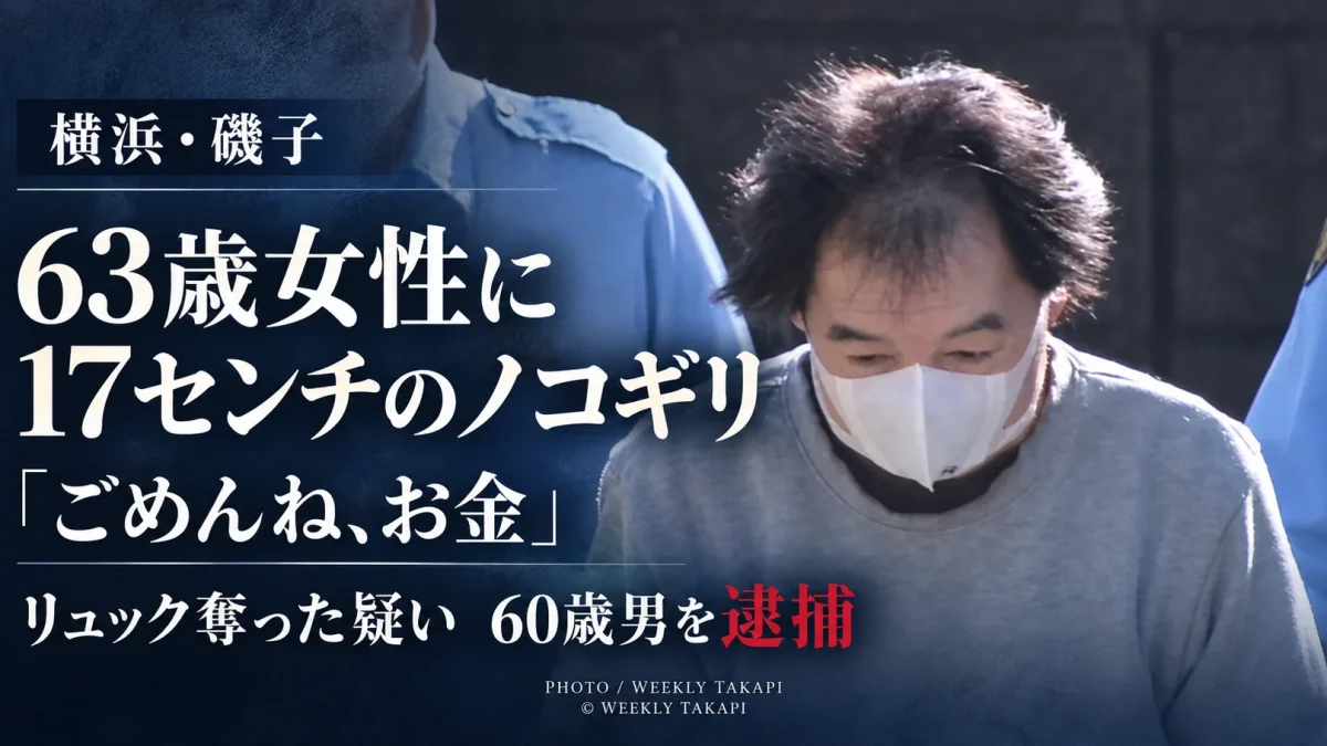 横浜市磯子区の路上で63歳女性に刃渡り約17センチのノコギリを突きつけリュックサックを奪った疑いで60歳男が逮捕された事件を伝える週刊TAKAPIの報道アイキャッチ