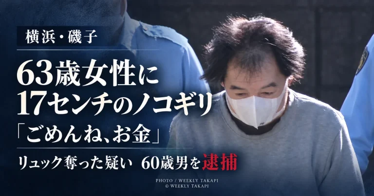 横浜市磯子区の路上で63歳女性に刃渡り約17センチのノコギリを突きつけリュックサックを奪った疑いで60歳男が逮捕された事件を伝える週刊TAKAPIの報道アイキャッチ