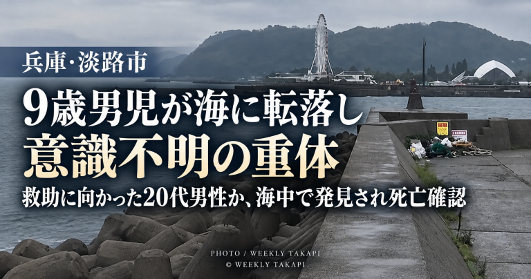 兵庫県淡路市で小学3年の9歳男児が海に転落し意識不明の重体となり、救助に向かった20代男性とみられる男性が海中で発見され死亡が確認された事故を伝える週刊TAKAPIの報道画像