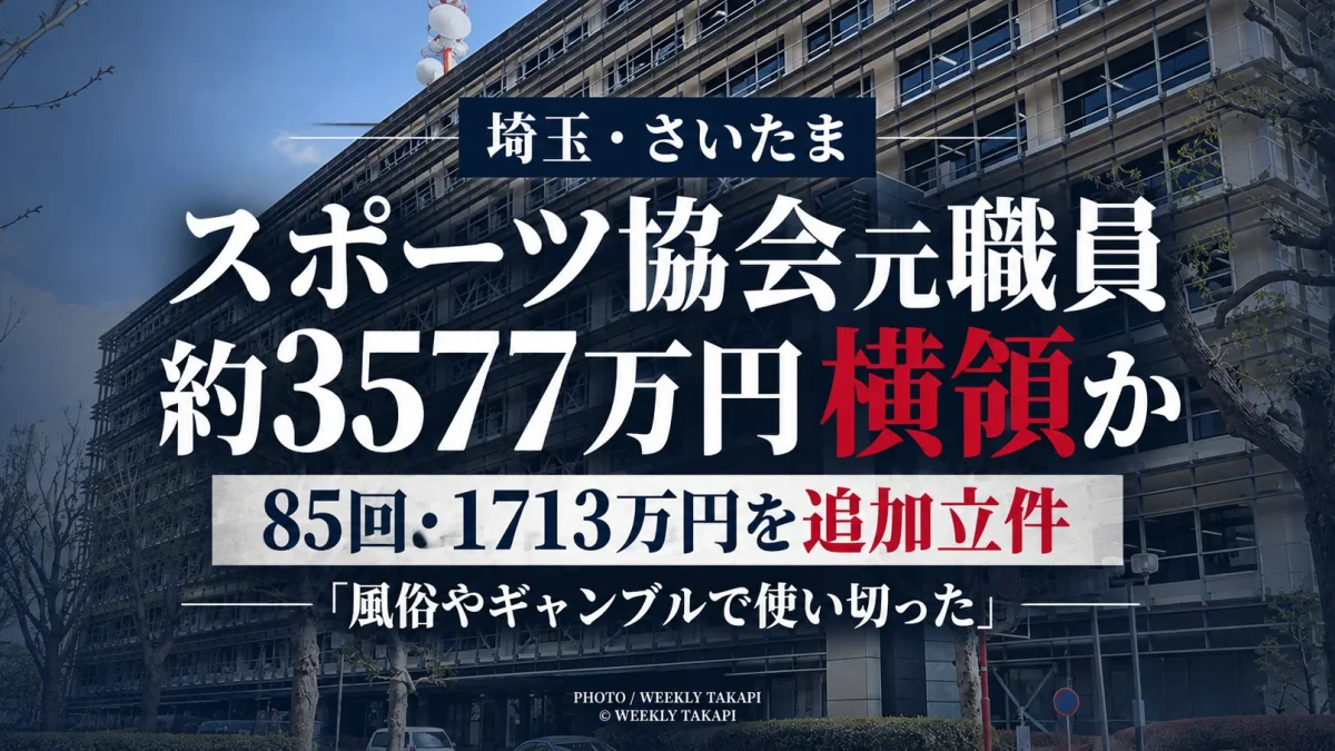 さいたま市スポーツ協会の36歳元職員が協会口座から85回にわたり1713万99円を横領した疑いで追送検され、被害総額3577万4951円が全て立件された事件を伝える週刊TAKAPIの報道アイキャッチ