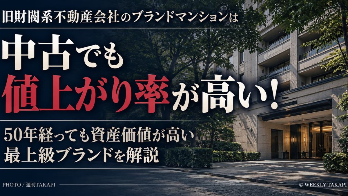 旧財閥系不動産会社のブランドマンションは中古でも値上がり率が高いとして、築50年後も資産価値が高い最上級ブランドを解説する週刊TAKAPIのアイキャッチ }